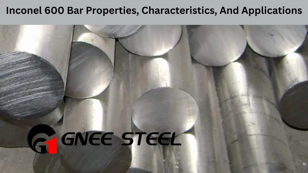 Inconel 600 Bar Performance Characteristics and Applications Inconel 600 Bar Performance Characteristics and Applications
