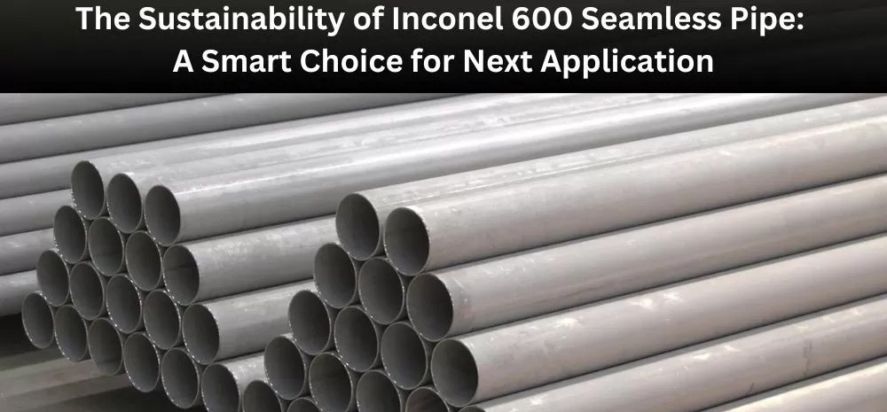 The-Sustainability-of-Inconel-600-Seamless-Pipe-A-Smart-Choice-for-Next-Applicationjpg The-Sustainability-of-Inconel-600-Seamless-Pipe-A-Smart-Choice-for-Next-Applicationjpg